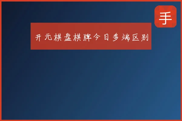 开元棋盘棋牌今日多端区别