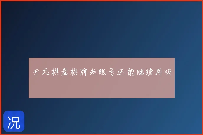开元棋盘棋牌老账号还能继续用吗